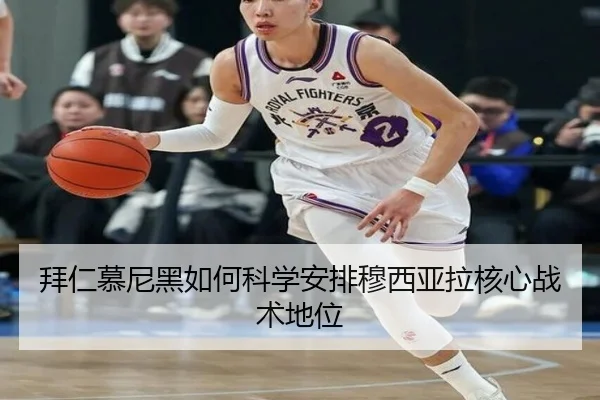 拜仁慕尼黑如何科学安排穆西亚拉核心战术地位