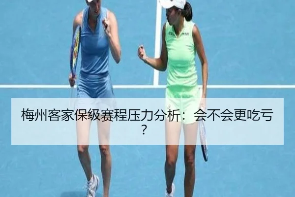 梅州客家保级赛程压力分析：会不会更吃亏？